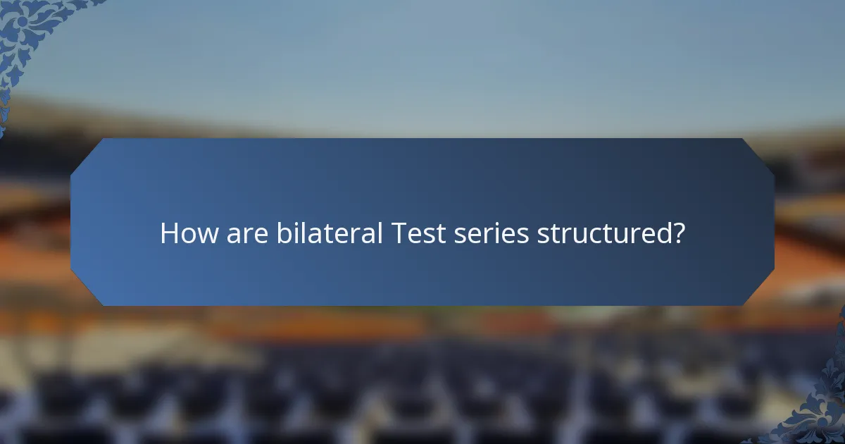 How are bilateral Test series structured?