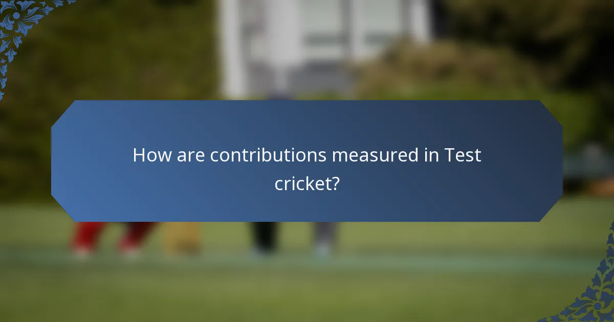 How are contributions measured in Test cricket?