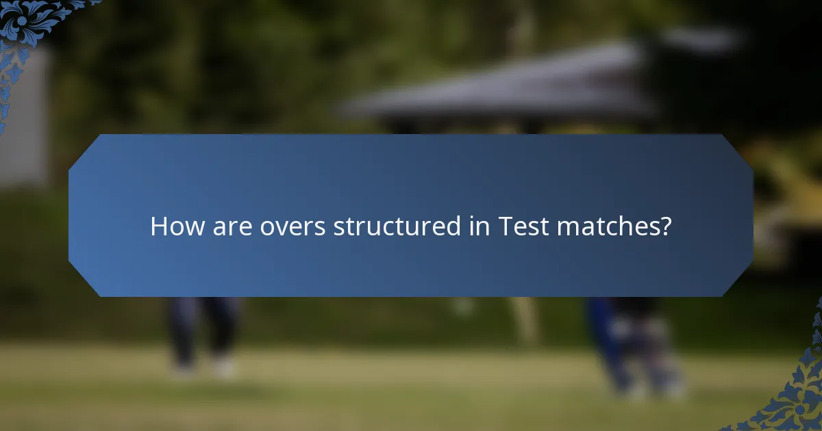 How are overs structured in Test matches?