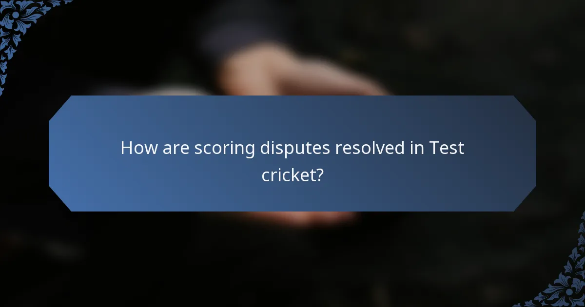 How are scoring disputes resolved in Test cricket?