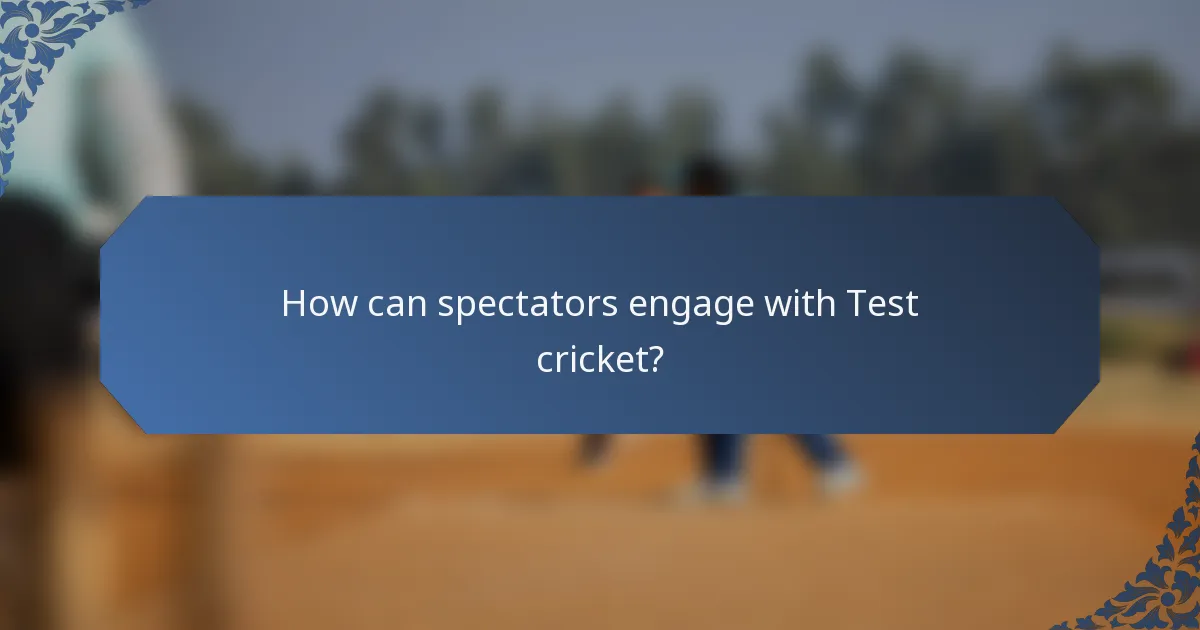 How can spectators engage with Test cricket?