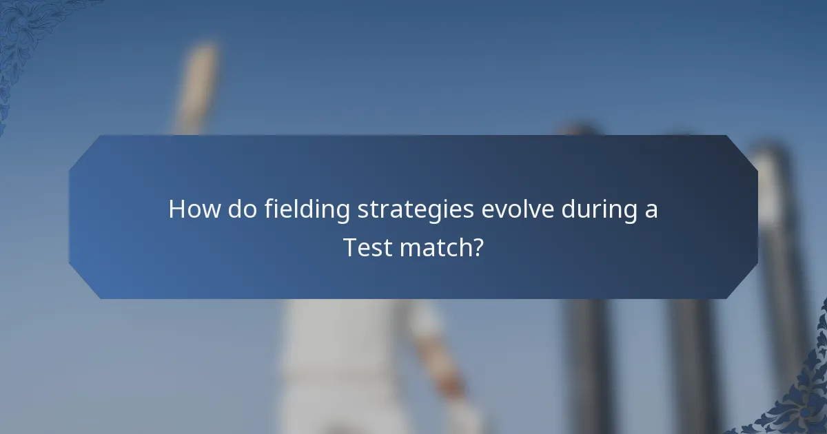 How do fielding strategies evolve during a Test match?