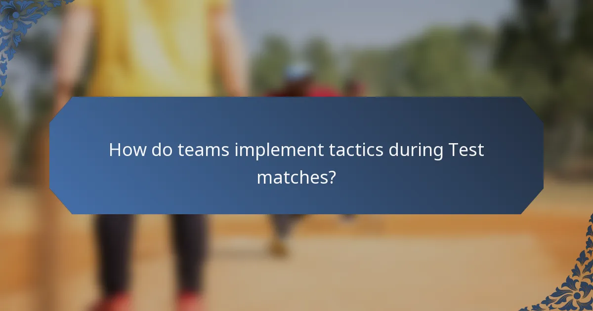 How do teams implement tactics during Test matches?