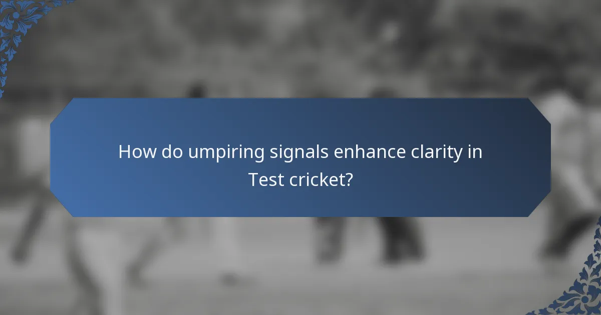 How do umpiring signals enhance clarity in Test cricket?