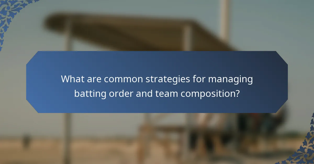 What are common strategies for managing batting order and team composition?