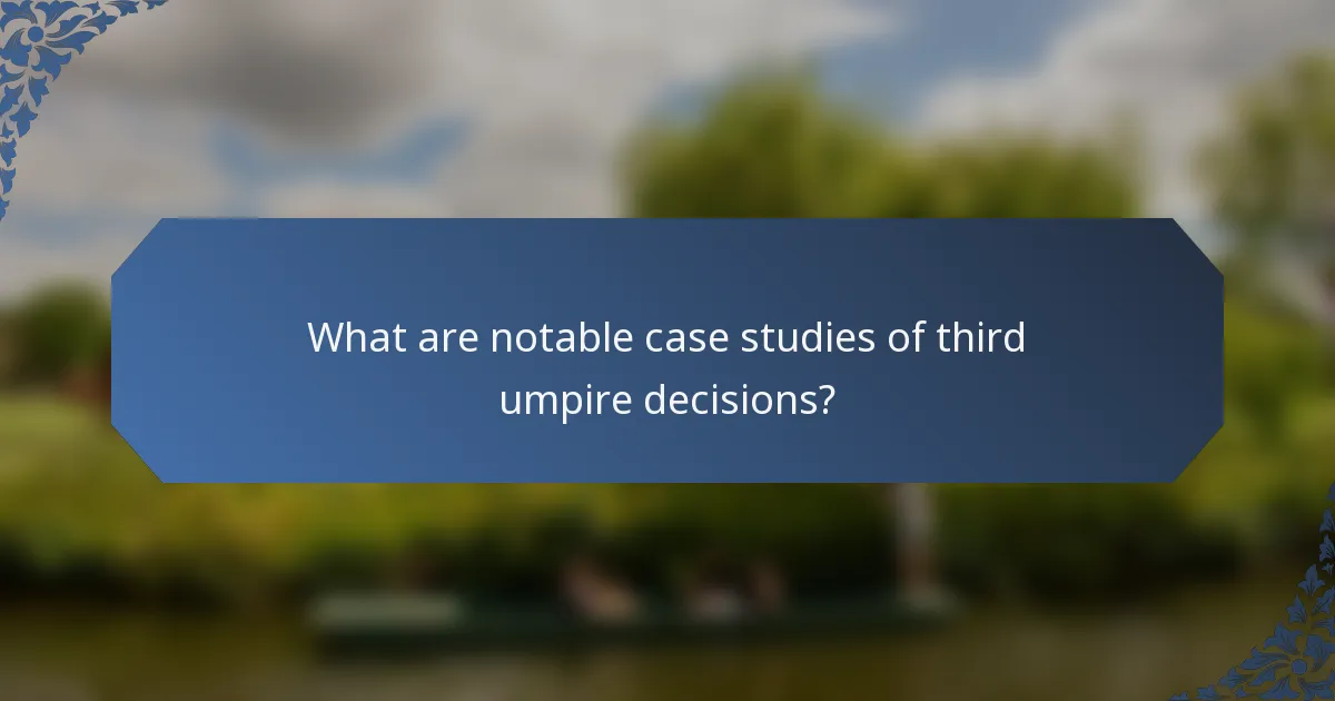 What are notable case studies of third umpire decisions?