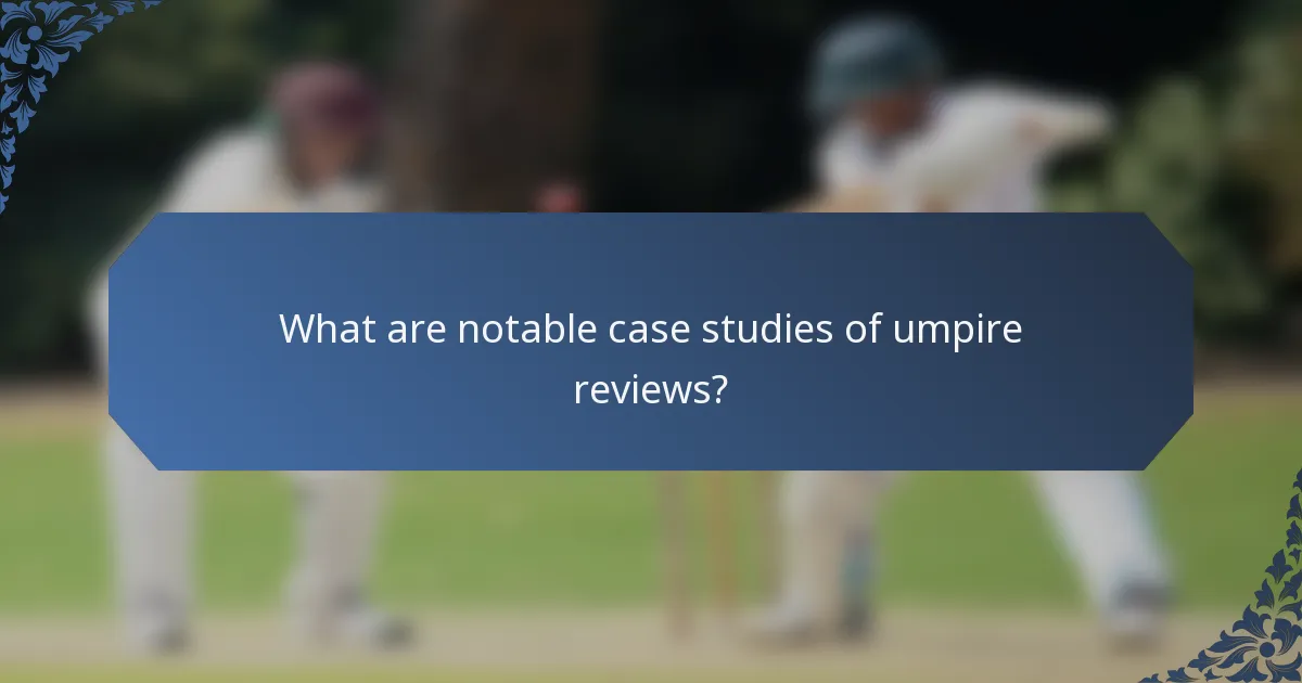 What are notable case studies of umpire reviews?