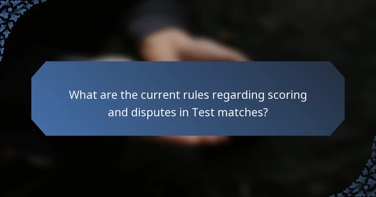 What are the current rules regarding scoring and disputes in Test matches?