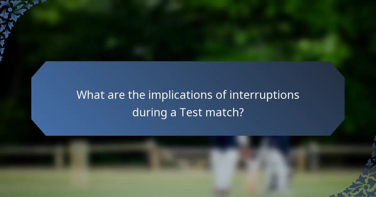 What are the implications of interruptions during a Test match?