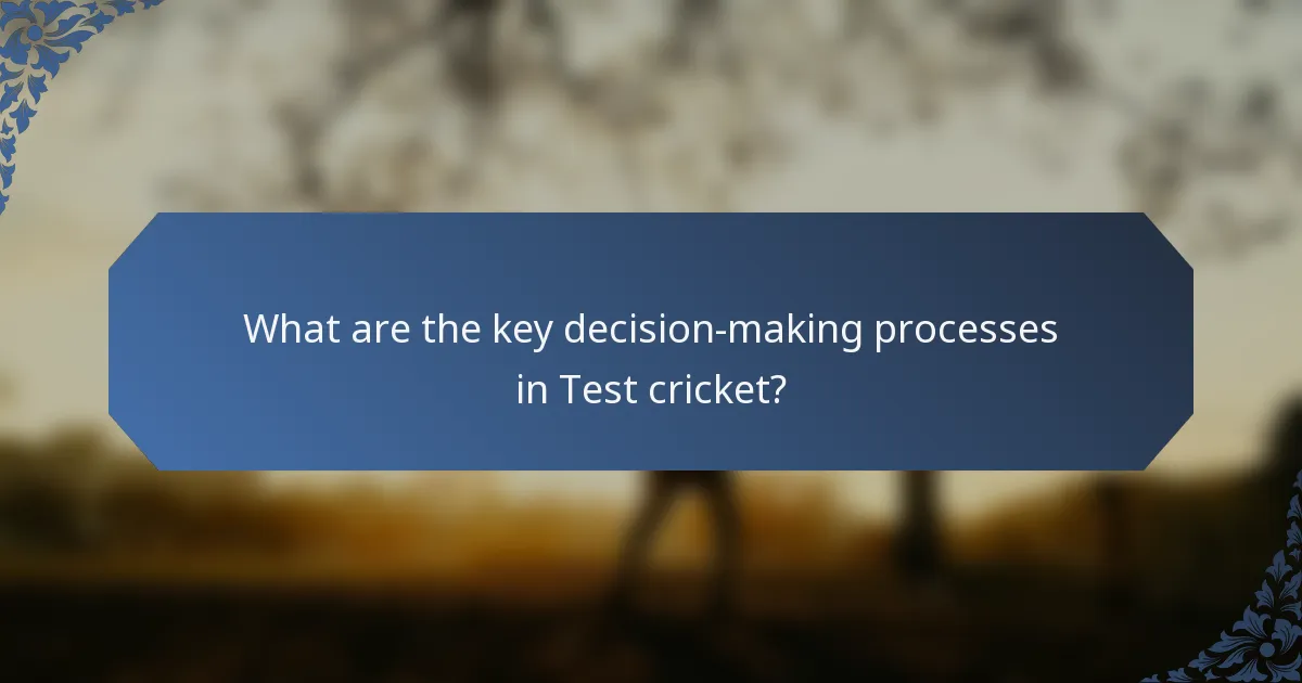 What are the key decision-making processes in Test cricket?
