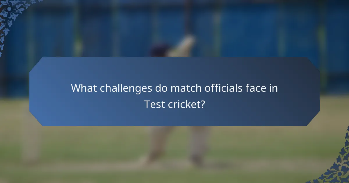 What challenges do match officials face in Test cricket?