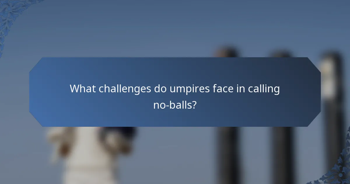 What challenges do umpires face in calling no-balls?