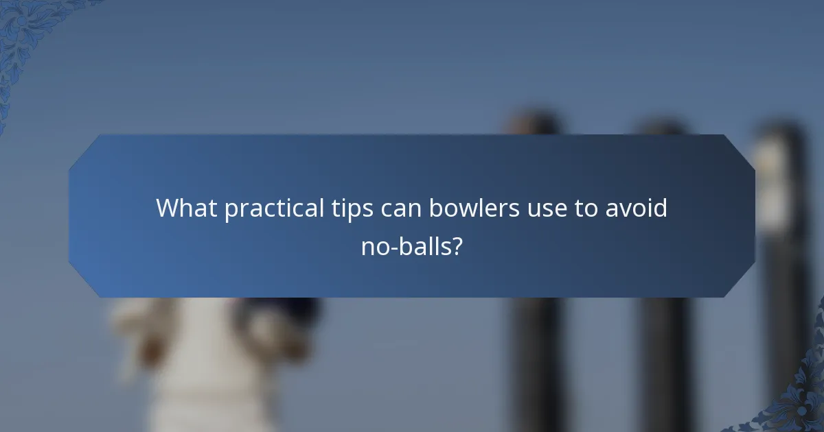 What practical tips can bowlers use to avoid no-balls?