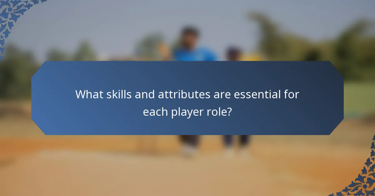 What skills and attributes are essential for each player role?