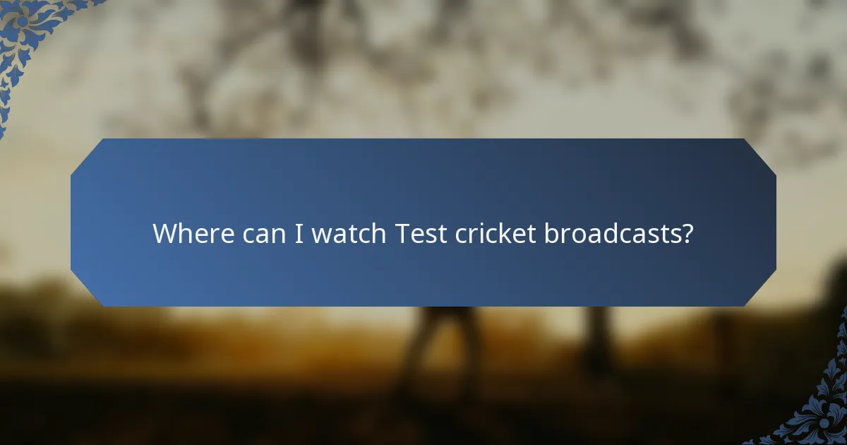 Where can I watch Test cricket broadcasts?
