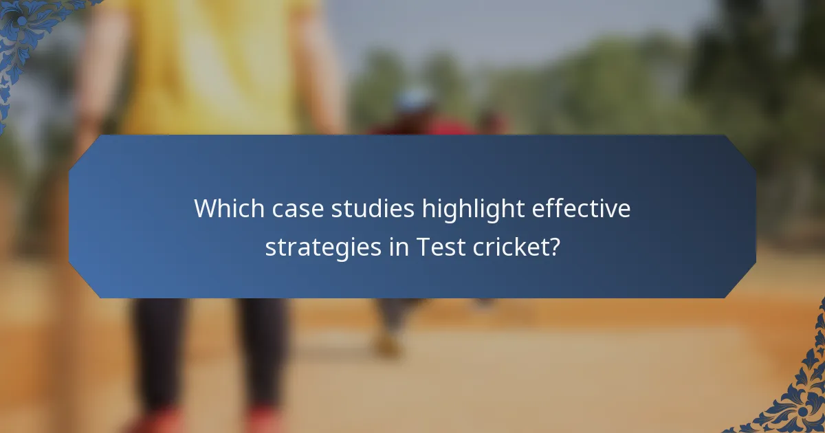 Which case studies highlight effective strategies in Test cricket?