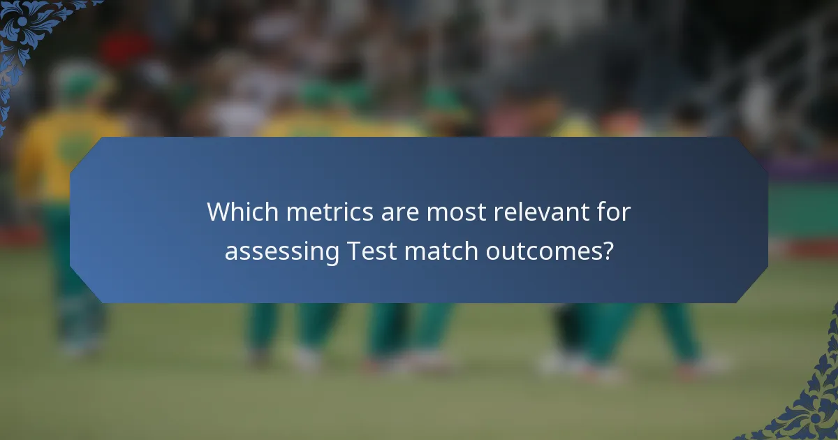 Which metrics are most relevant for assessing Test match outcomes?